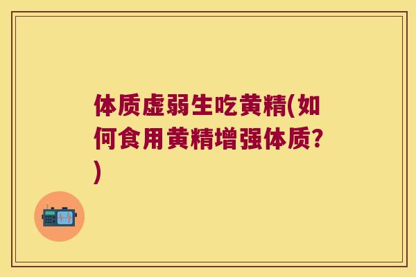 体质虚弱生吃黄精(如何食用黄精增强体质?) 体质虚弱生吃黄精(如何食用黄精增强体质?)