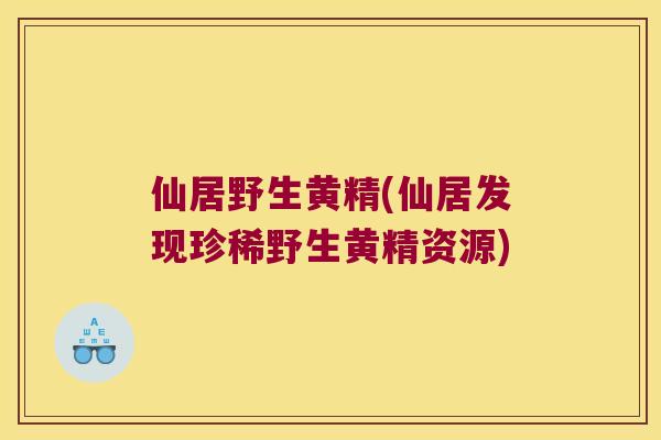 仙居野生黄精(仙居发现珍稀野生黄精资源)