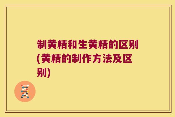制黄精和生黄精的区别(黄精的制作方法及区别)
