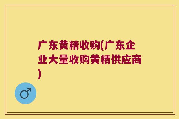 广东黄精收购(广东企业大量收购黄精供应商)