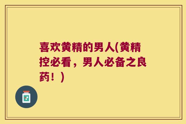 喜欢黄精的男人(黄精控必看，男人必备之良药！)