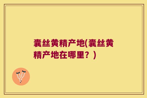 囊丝黄精产地(囊丝黄精产地在哪里?) 囊丝黄精产地(囊丝黄精产地在哪里?)