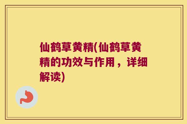 仙鹤草黄精(仙鹤草黄精的功效与作用,详细解读) 仙鹤草黄精(仙鹤草黄精的功效与作用,详细解读)