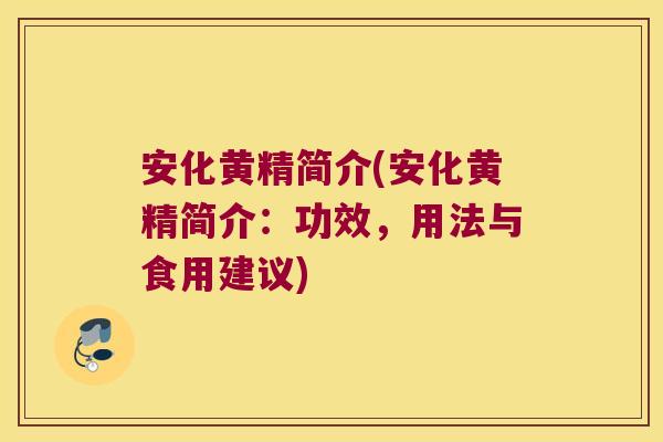 安化黄精简介(安化黄精简介：功效，用法与食用建议)