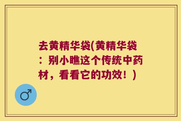 去黄精华袋(黄精华袋:别小瞧这个传统材,看看它的功效!) 去黄精华袋(黄精华袋:别小瞧这个传统材,看看它的功效!)