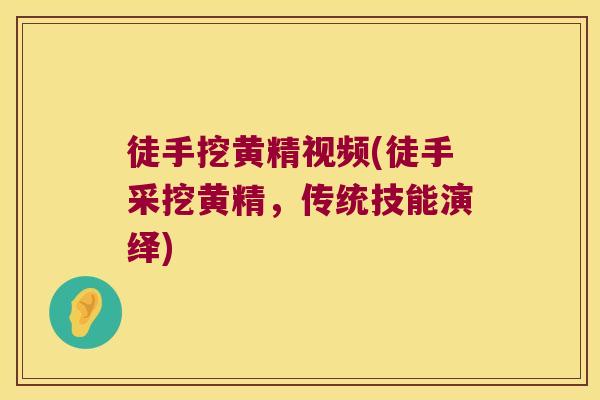 徒手挖黄精视频(徒手采挖黄精,传统技能演绎) 徒手挖黄精视频(徒手采挖黄精,传统技能演绎)