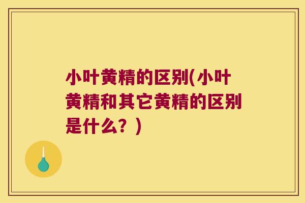 小叶黄精的区别(小叶黄精和其它黄精的区别是什么？)