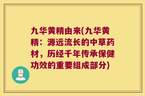 九华黄精由来(九华黄精:源远流长的中草药材,历经千年传承保健功效的重要组成部分) 九华黄精由来(九华黄精:源远流长的中草药材,历经千年传承保健功效的重要组成部分)