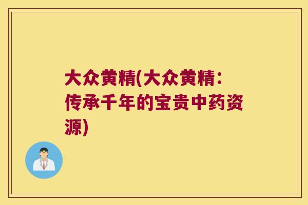 大众黄精(大众黄精：传承千年的宝贵资源)