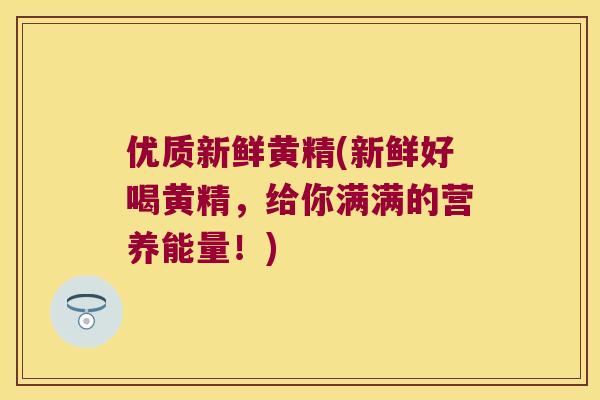优质新鲜黄精(新鲜好喝黄精，给你满满的营养能量！)