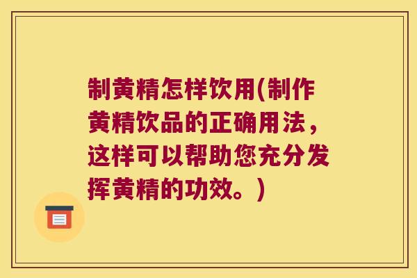 制黄精怎样饮用(制作黄精饮品的正确用法，这样可以帮助您充分发挥黄精的功效。)