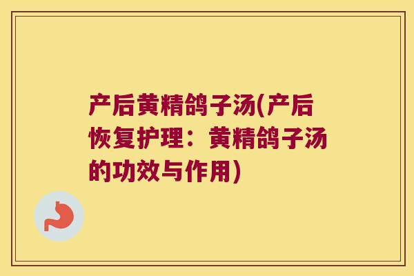 产后黄精鸽子汤(产后恢复护理：黄精鸽子汤的功效与作用)