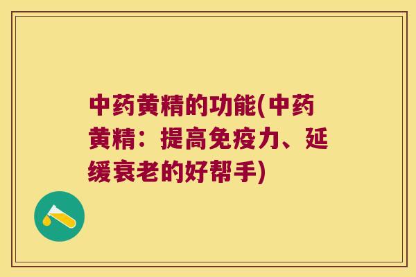 黄精的功能(黄精：提高力、延缓的好帮手)