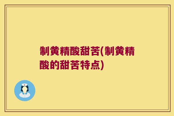 制黄精酸甜苦(制黄精酸的甜苦特点)