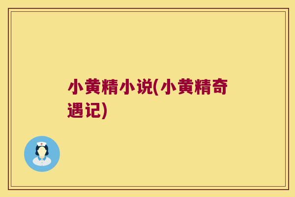 小黄精小说(小黄精奇遇记)