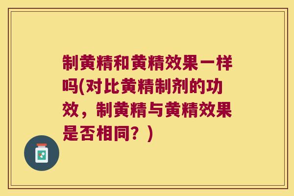 制黄精和黄精效果一样吗(对比黄精制剂的功效，制黄精与黄精效果是否相同？)