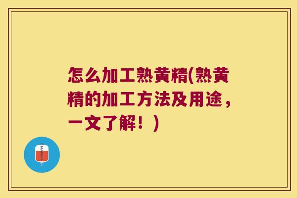 怎么加工熟黄精(熟黄精的加工方法及用途，一文了解！)
