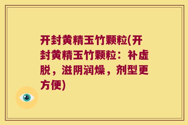 开封黄精玉竹颗粒(开封黄精玉竹颗粒:补虚脱,滋阴润燥,剂型更方便) 开封黄精玉竹颗粒(开封黄精玉竹颗粒:补虚脱,滋阴润燥,剂型更方便)