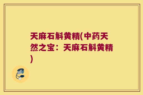 天麻石斛黄精(天然之宝：天麻石斛黄精)