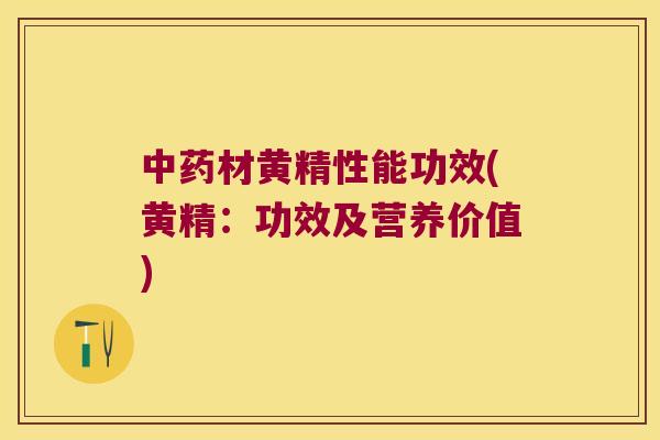 材黄精性能功效(黄精：功效及营养价值)