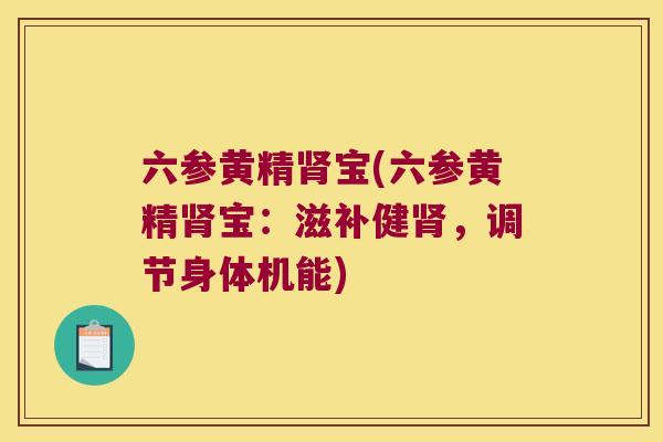 六参黄精宝(六参黄精宝：滋补健，调节身体机能)