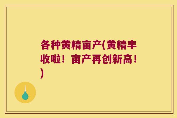 各种黄精亩产(黄精丰收啦!亩产再创新高!) 各种黄精亩产(黄精丰收啦!亩产再创新高!)