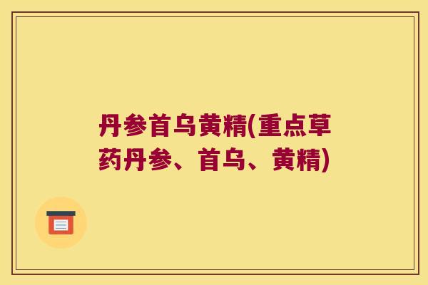 丹参首乌黄精(重点草药丹参、首乌、黄精)