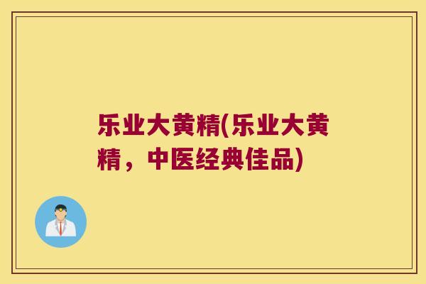 乐业大黄精(乐业大黄精，中医经典佳品)