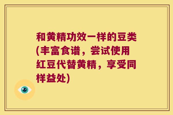 和黄精功效一样的豆类(丰富食谱，尝试使用红豆代替黄精，享受同样益处)