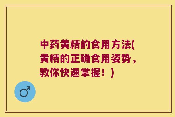 黄精的食用方法(黄精的正确食用姿势,教你快速掌握!) 黄精的食用方法(黄精的正确食用姿势,教你快速掌握!)