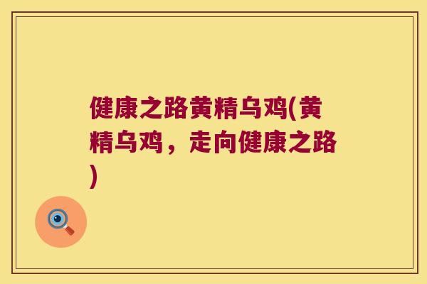 健康之路黄精乌鸡(黄精乌鸡，走向健康之路)