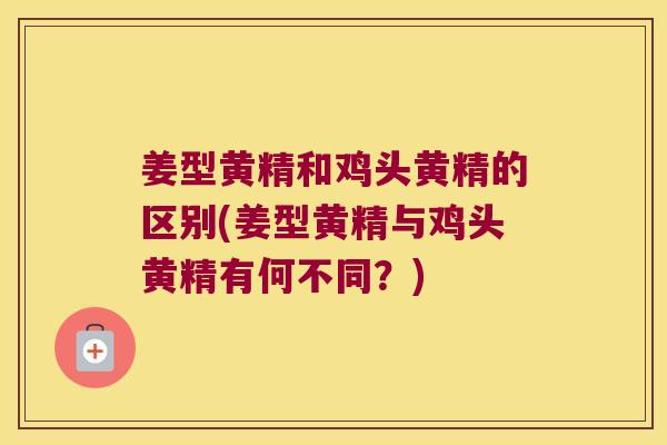 姜型黄精和鸡头黄精的区别(姜型黄精与鸡头黄精有何不同?) 姜型黄精和鸡头黄精的区别(姜型黄精与鸡头黄精有何不同?)