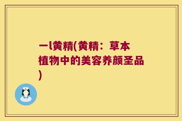 一l黄精(黄精：草本植物中的美容养颜圣品)