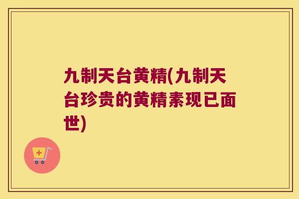 九制天台黄精(九制天台珍贵的黄精素现已面世) 九制天台黄精(九制天台珍贵的黄精素现已面世)