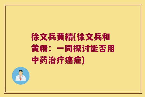 徐文兵黄精(徐文兵和黄精：一同探讨能否用症)