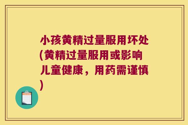 小孩黄精过量服用坏处(黄精过量服用或影响儿童健康，用药需谨慎)