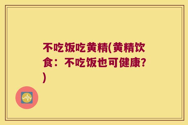 不吃饭吃黄精(黄精饮食：不吃饭也可健康？)