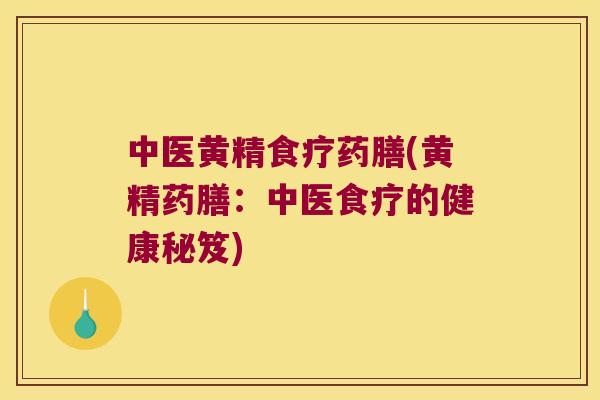 中医黄精食疗药膳(黄精药膳：中医食疗的健康秘笈)