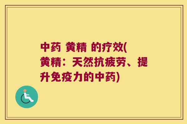 黄精 的疗效(黄精:天然、提升力的) 黄精 的疗效(黄精:天然、提升力的)