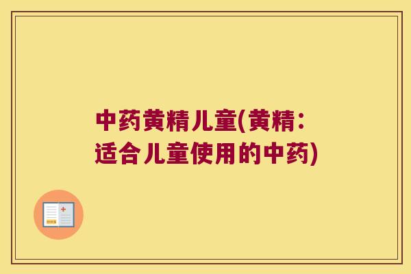 黄精儿童(黄精：适合儿童使用的)