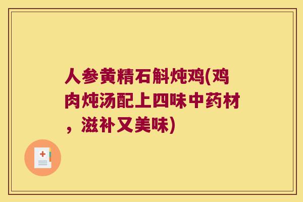 人参黄精石斛炖鸡(鸡肉炖汤配上四味材,滋补又美味) 人参黄精石斛炖鸡(鸡肉炖汤配上四味材,滋补又美味)
