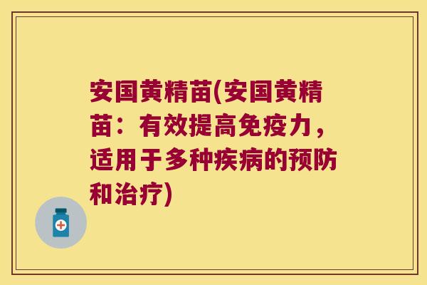 安国黄精苗(安国黄精苗：有效提高力，适用于多种的和)