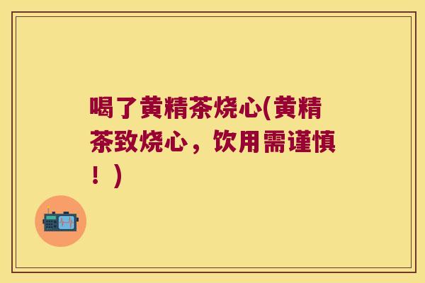 喝了黄精茶烧心(黄精茶致烧心,饮用需谨慎!) 喝了黄精茶烧心(黄精茶致烧心,饮用需谨慎!)