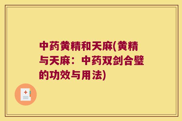 黄精和天麻(黄精与天麻:双剑合璧的功效与用法) 黄精和天麻(黄精与天麻:双剑合璧的功效与用法)