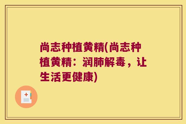 尚志种植黄精(尚志种植黄精：润，让生活更健康)
