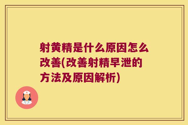 射黄精是什么原因怎么改善(改善射精的方法及原因解析)