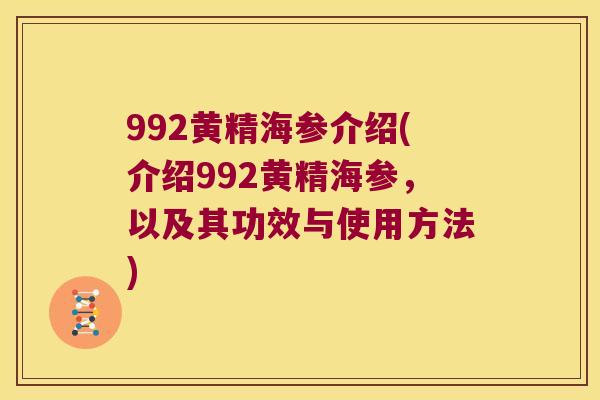 992黄精海参介绍(介绍992黄精海参，以及其功效与使用方法)