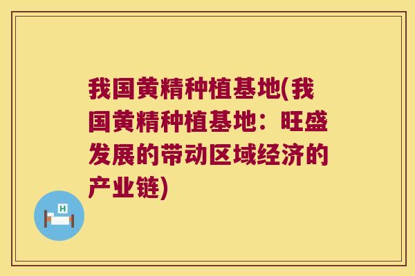 我国黄精种植基地(我国黄精种植基地：旺盛发展的带动区域经济的产业链)