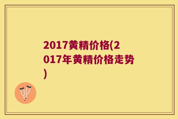 2017黄精价格(2017年黄精价格走势) 2017黄精价格(2017年黄精价格走势)