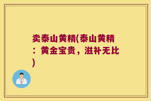卖泰山黄精(泰山黄精：黄金宝贵，滋补无比)